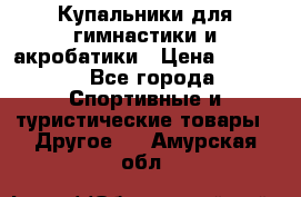 Купальники для гимнастики и акробатики › Цена ­ 1 500 - Все города Спортивные и туристические товары » Другое   . Амурская обл.